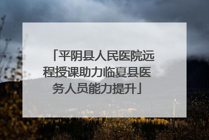 平阴县人民医院远程授课助力临夏县医务人员能力提升