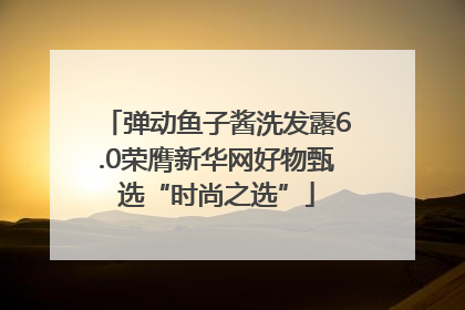 弹动鱼子酱洗发露6.0荣膺新华网好物甄选“时尚之选”