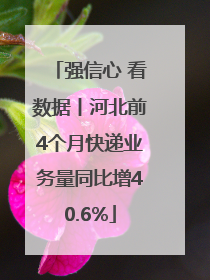 强信心 看数据丨河北前4个月快递业务量同比增40.6%