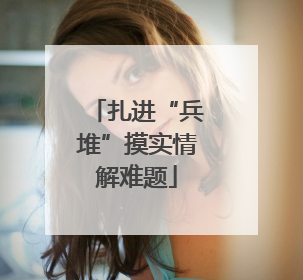 扎进“兵堆”摸实情解难题