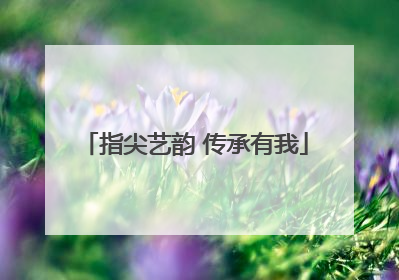 指尖艺韵 传承有我