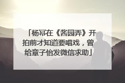 杨幂在《酱园弄》开拍前才知道要唱戏，曾给章子怡发微信求助