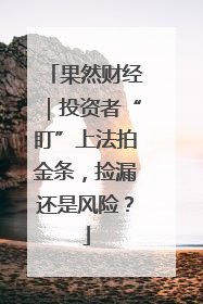 果然财经｜投资者“盯”上法拍金条，捡漏还是风险？