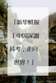 新华鲜报丨中国深渊科考，走向世界！