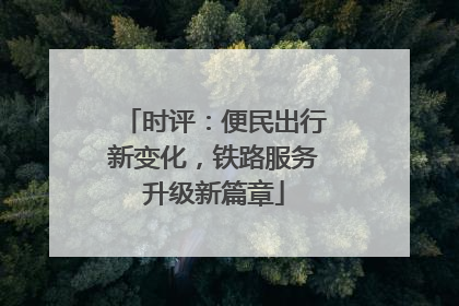 时评：便民出行新变化，铁路服务升级新篇章