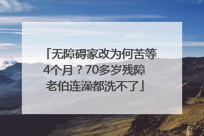 无障碍家改为何苦等4个月？70多岁残障老伯连澡都洗不了