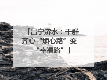昌宁漭水：干群齐心“烦心路”变“幸福路”