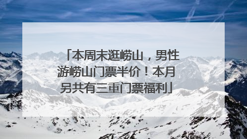 本周末逛崂山,男性游崂山门票半价!本月另共有三重门票福利