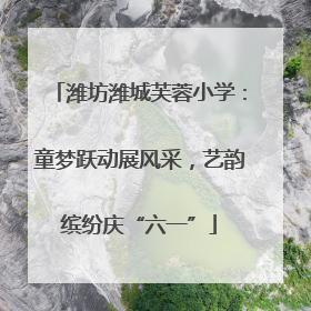 潍坊潍城芙蓉小学：童梦跃动展风采，艺韵缤纷庆“六一”