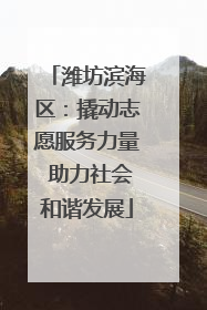 潍坊滨海区：撬动志愿服务力量 助力社会和谐发展