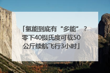 氢能到底有“多能”？零下40摄氏度可载50公斤续航飞行3小时