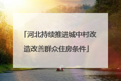 河北持续推进城中村改造改善群众住房条件