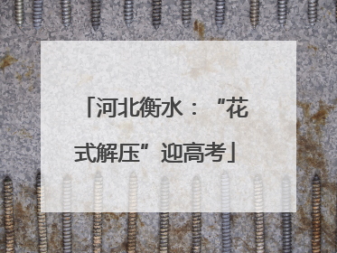 河北衡水：“花式解压”迎高考