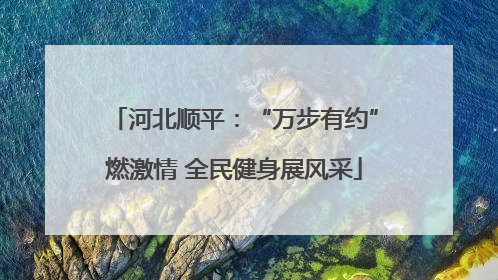 河北顺平：“万步有约”燃激情 全民健身展风采