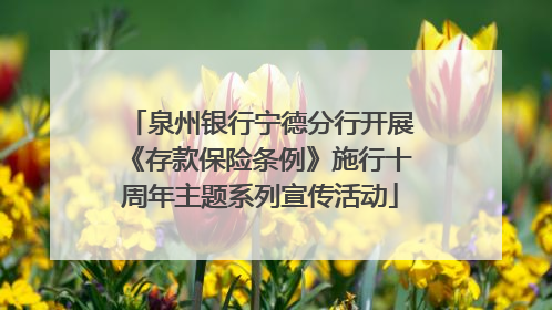 泉州银行宁德分行开展《存款保险条例》施行十周年主题系列宣传活动