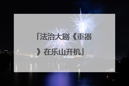 法治大剧《重器》在乐山开机