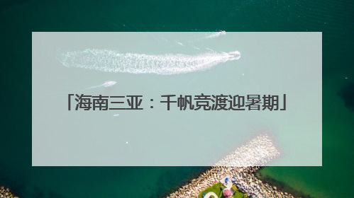 海南三亚：千帆竞渡迎暑期