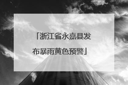 浙江省永嘉县发布暴雨黄色预警