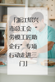 浙江绍兴市总工会“劳模工匠助企行”专项行动走进三门
