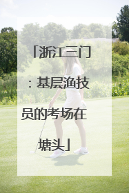 浙江三门：基层渔技员的考场在塘头