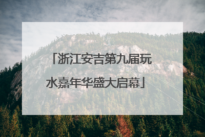 浙江安吉第九届玩水嘉年华盛大启幕