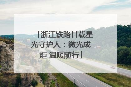 浙江铁路廿载星光守护人：微光成炬 温暖随行