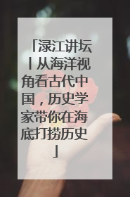 渌江讲坛丨从海洋视角看古代中国，历史学家带你在海底打捞历史