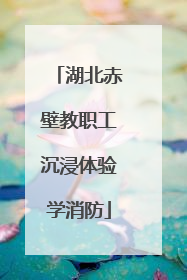 湖北赤壁教职工沉浸体验学消防