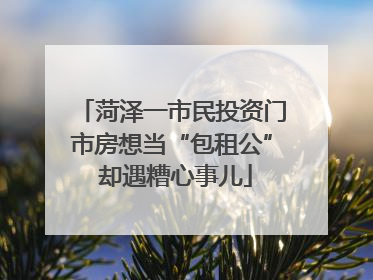 菏泽一市民投资门市房想当“包租公” 却遇糟心事儿