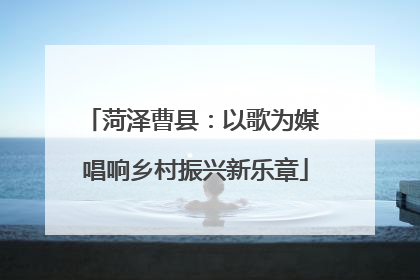 菏泽曹县：以歌为媒 唱响乡村振兴新乐章