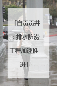自贡贡井：排水防涝工程加速推进