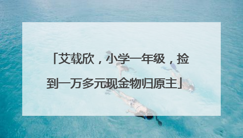 艾载欣，小学一年级，捡到一万多元现金物归原主