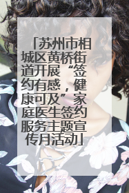 苏州市相城区黄桥街道开展“签约有感，健康可及”家庭医生签约服务主题宣传月活动