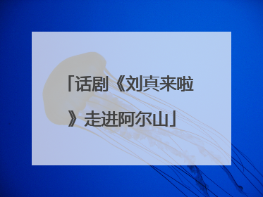话剧《刘真来啦》走进阿尔山