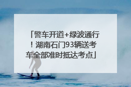 警车开道+绿波通行！湖南石门93辆送考车全部准时抵达考点