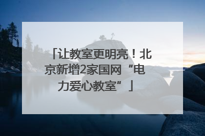 让教室更明亮！北京新增2家国网“电力爱心教室”