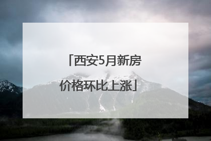 西安5月新房价格环比上涨