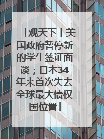 观天下丨美国政府暂停新的学生签证面谈；日本34年来首次失去全球最大债权国位置