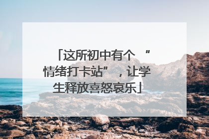 这所初中有个 “情绪打卡站”，让学生释放喜怒哀乐