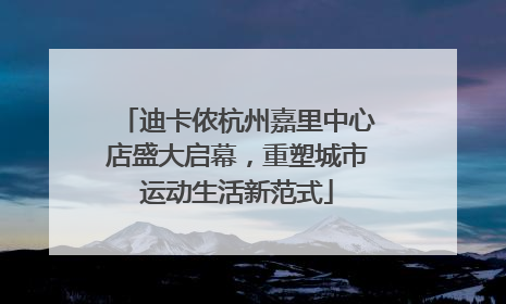 迪卡侬杭州嘉里中心店盛大启幕，重塑城市运动生活新范式