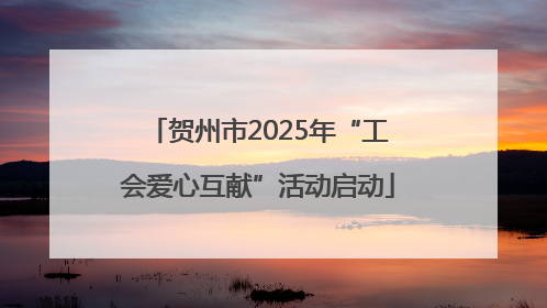 贺州市2025年“工会爱心互献”活动启动