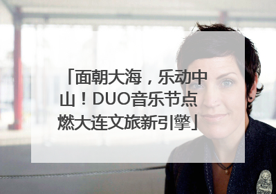 面朝大海，乐动中山！DUO音乐节点燃大连文旅新引擎