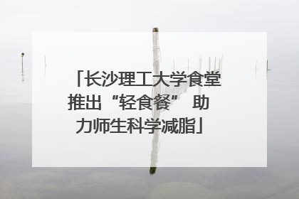 长沙理工大学食堂推出“轻食餐” 助力师生科学减脂