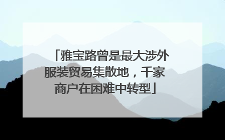 雅宝路曾是最大涉外服装贸易集散地，千家商户在困难中转型