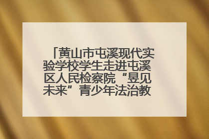 黄山市屯溪现代实验学校学生走进屯溪区人民检察院“昱见未来”青少年法治教育宣传基地
