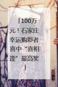 100万元！石家庄幸运购彩者喜中“喜相逢”最高奖