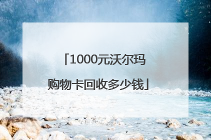1000元沃尔玛购物卡回收多少钱