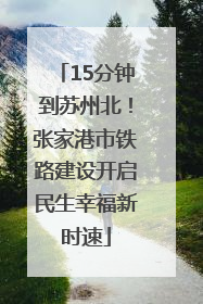 15分钟到苏州北！张家港市铁路建设开启民生幸福新时速
