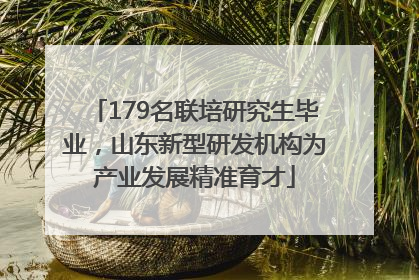 179名联培研究生毕业，山东新型研发机构为产业发展精准育才
