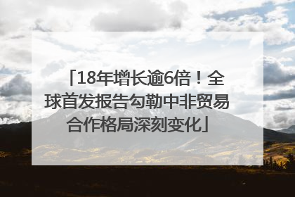 18年增长逾6倍！全球首发报告勾勒中非贸易合作格局深刻变化
